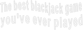 The best blackjack game  you've ever played